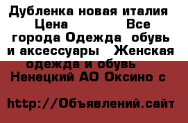 Дубленка новая италия › Цена ­ 15 000 - Все города Одежда, обувь и аксессуары » Женская одежда и обувь   . Ненецкий АО,Оксино с.